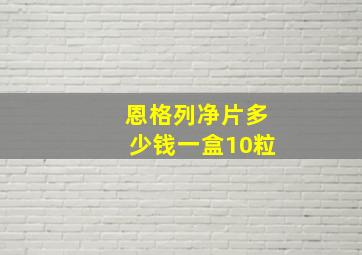 恩格列净片多少钱一盒10粒