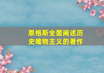 恩格斯全面阐述历史唯物主义的著作