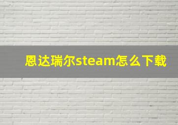 恩达瑞尔steam怎么下载