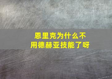 恩里克为什么不用德赫亚技能了呀