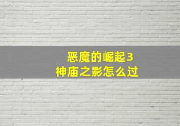 恶魔的崛起3神庙之影怎么过