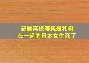 恶魔高校哪集是和树在一起的日本女生死了