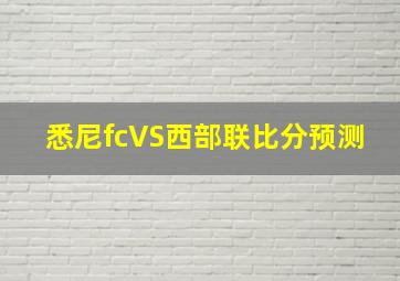 悉尼fcVS西部联比分预测