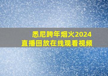 悉尼跨年烟火2024直播回放在线观看视频