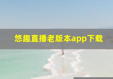 悠趣直播老版本app下载