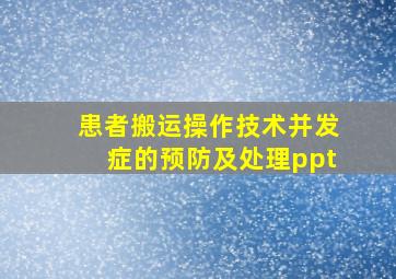 患者搬运操作技术并发症的预防及处理ppt