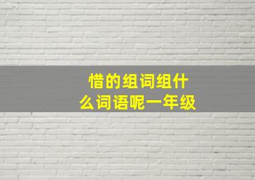 惜的组词组什么词语呢一年级