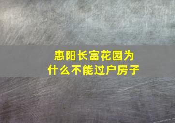 惠阳长富花园为什么不能过户房子