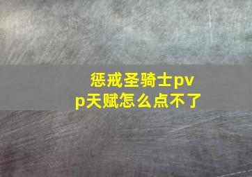 惩戒圣骑士pvp天赋怎么点不了