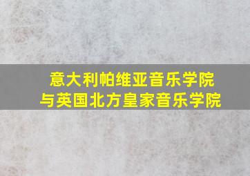 意大利帕维亚音乐学院与英国北方皇家音乐学院