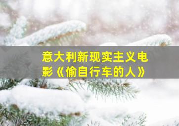 意大利新现实主义电影《偷自行车的人》