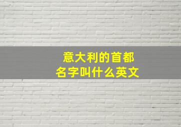 意大利的首都名字叫什么英文