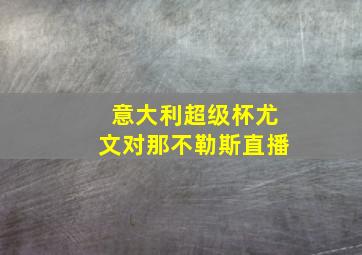 意大利超级杯尤文对那不勒斯直播