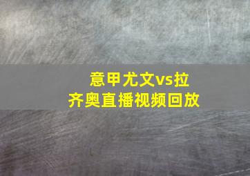 意甲尤文vs拉齐奥直播视频回放