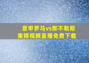 意甲罗马vs那不勒斯集锦视频直播免费下载