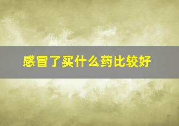 感冒了买什么药比较好