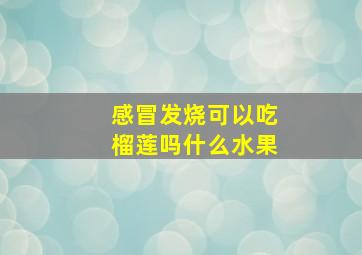 感冒发烧可以吃榴莲吗什么水果