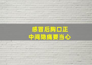 感冒后胸口正中间隐痛要当心