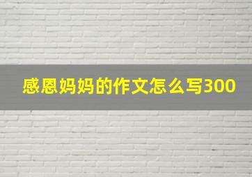 感恩妈妈的作文怎么写300