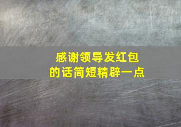 感谢领导发红包的话简短精辟一点