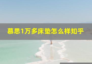 慕思1万多床垫怎么样知乎