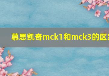 慕思凯奇mck1和mck3的区别