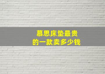 慕思床垫最贵的一款卖多少钱