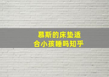 慕斯的床垫适合小孩睡吗知乎