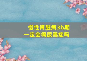 慢性肾脏病3b期一定会得尿毒症吗