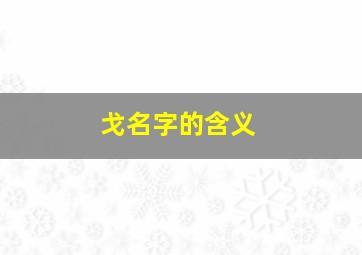 戈名字的含义