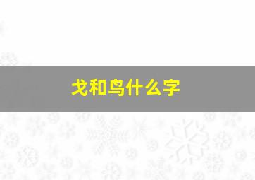 戈和鸟什么字