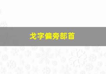 戈字偏旁部首