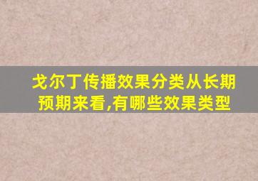 戈尔丁传播效果分类从长期预期来看,有哪些效果类型