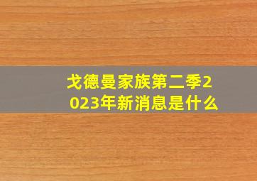 戈德曼家族第二季2023年新消息是什么