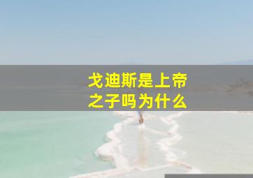 戈迪斯是上帝之子吗为什么