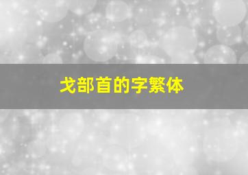 戈部首的字繁体