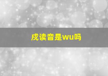 戍读音是wu吗