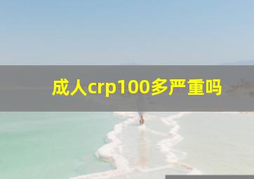 成人crp100多严重吗