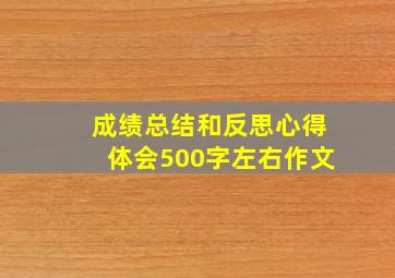 成绩总结和反思心得体会500字左右作文