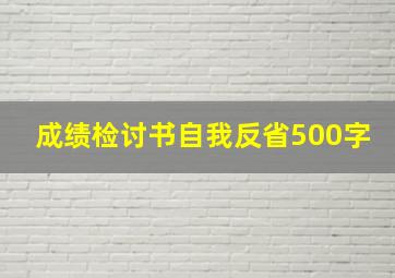 成绩检讨书自我反省500字