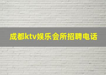 成都ktv娱乐会所招聘电话