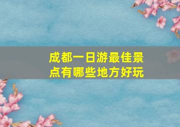 成都一日游最佳景点有哪些地方好玩