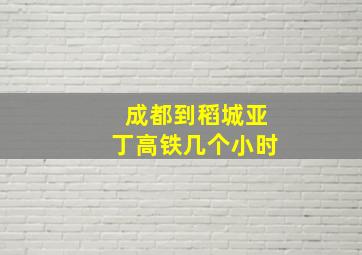 成都到稻城亚丁高铁几个小时