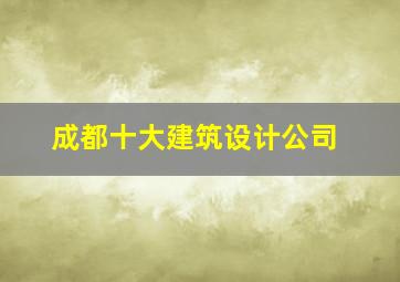 成都十大建筑设计公司