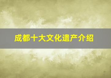 成都十大文化遗产介绍