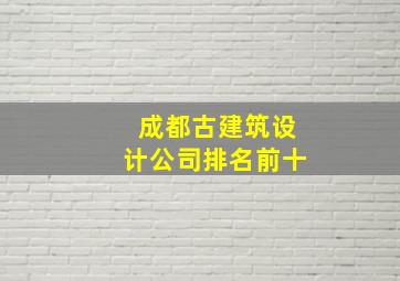 成都古建筑设计公司排名前十