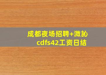 成都夜场招聘+溦訫cdfs42工资日结