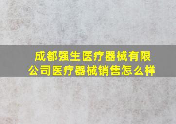 成都强生医疗器械有限公司医疗器械销售怎么样