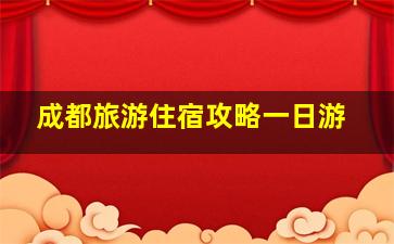 成都旅游住宿攻略一日游