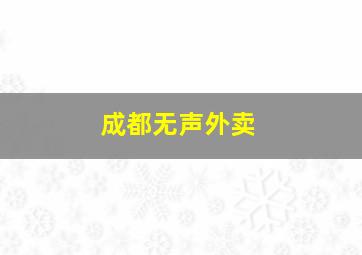 成都无声外卖